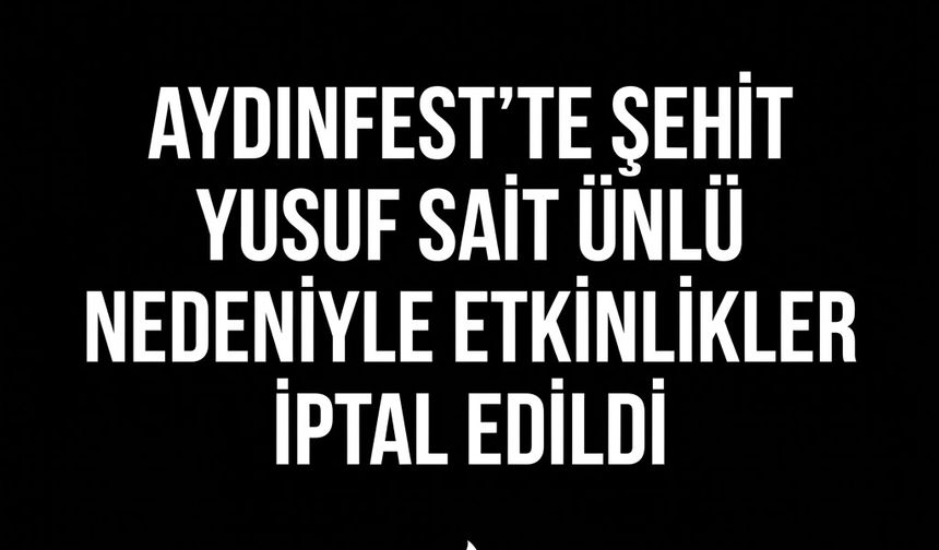 Aydınfest’te Şehit Yusuf Sait Ünlü Nedeniyle Etkinlikler İptal Edildi